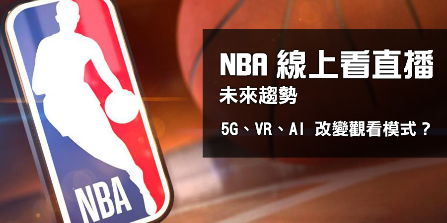 NBA線上看直播的未來趨勢：5G、VR、...